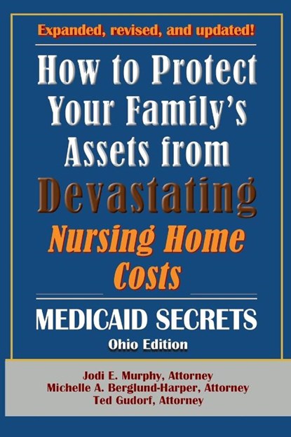 How To Protect Your Family's Assets From Devastating Nursing Home Costs, Jodi E. Murphy ; Michelle A. Berglund-Harper ; Ted Gudorf - Paperback - 9781941123232