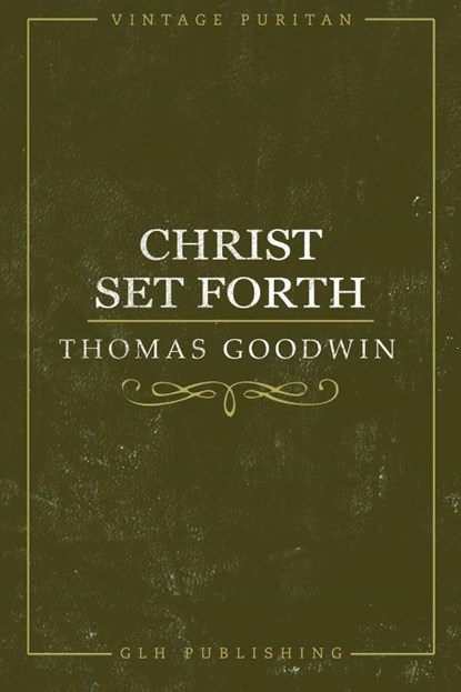 Christ Set Forth, Thomas Goodwin - Paperback - 9781941129203
