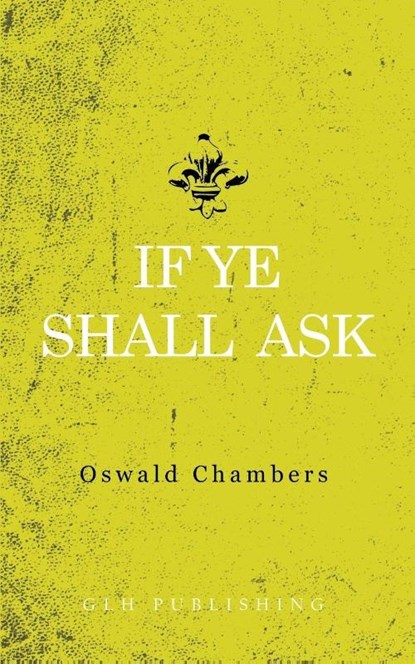 If Ye Shall Ask, Oswald Chambers - Paperback - 9781941129999