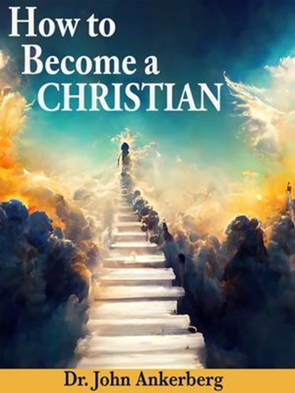 How to Become a Christian, John Ankerberg - Ebook - 9781941135822