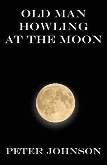 Old Man Howling at the Moon, Peter Johnson - Paperback - 9781941196762