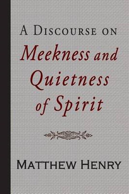 A Discourse on Meekness and Quietness of Spirit, Matthew Henry - Paperback - 9781941281680