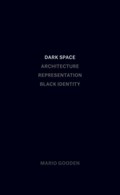 Dark Space - Architecture, Representation, Black Identity | Mario Gooden | 