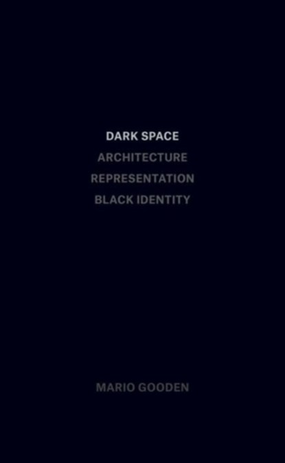 Dark Space – Architecture, Representation, Black Identity, Mario Gooden - Paperback - 9781941332139
