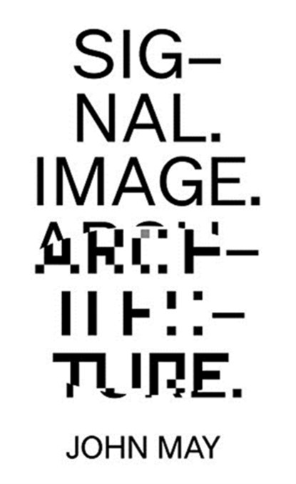 Signal. Image. Architecture., John May ; Bruno Latour - Paperback - 9781941332467