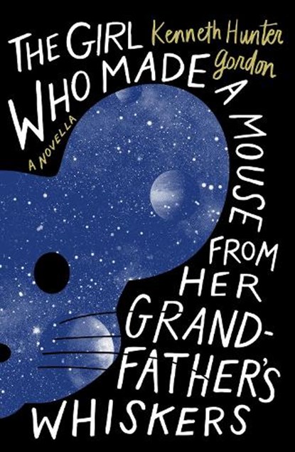 The Girl Who Made a Mouse From Her Grandfather's Whiskers, Kenneth Hunter Gordon - Paperback - 9781941360958