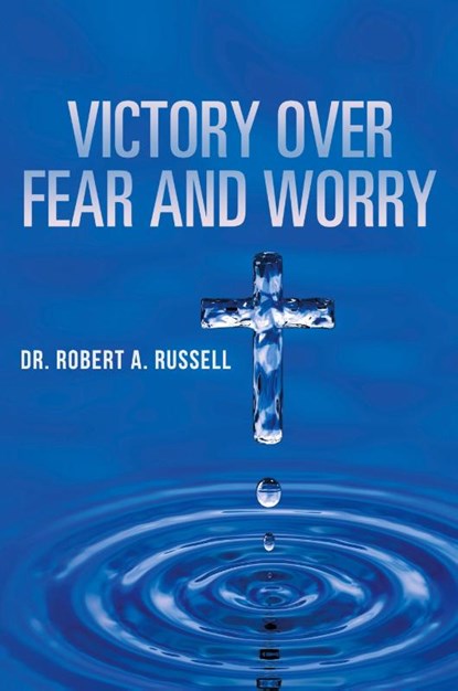 Victory Over Fear and Worry, Robert A Russell - Paperback - 9781941489925