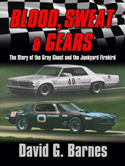 Blood, Sweat & Gears. The Story of the Gray Ghost and the Junkyard Firebird, David G. Barnes - Ebook - 9781941536452