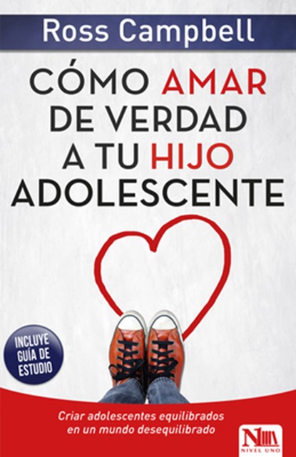 Cómo Amar de Verdad a Tu Hijo Adolescente / How to Really Love Your Teen, Ross Campbell - Paperback - 9781941538586