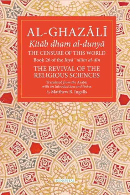 The Censure of This World: Book 26 of Ihya' 'Ulum Al-Din, the Revival of the Religious Sciences Volume 26, Abu Hamid Muhammad Al-Ghazali - Paperback - 9781941610640