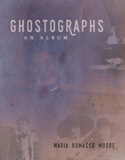 Ghostographs: An Album, Mar Romasco Moore - Paperback - 9781941628157