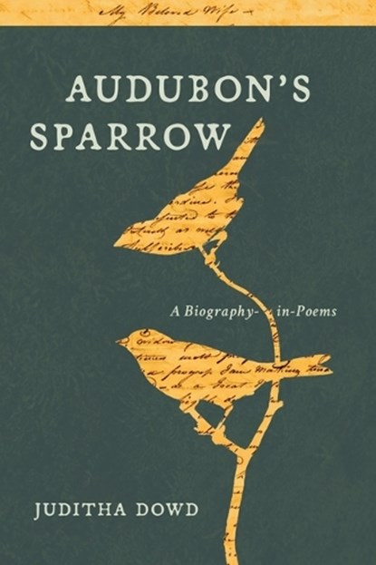 Audubon's Sparrow: A Biography-In-Poems, Juditha Dowd - Paperback - 9781941628218