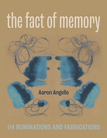 The Fact of Memory: 114 Ruminations and Fabrications, Aaron Angello - Paperback - 9781941628256