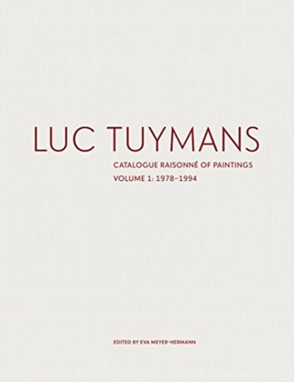 Luc Tuymans: Catalogue Raisonné of Paintings Volume I: 1978–1994, Eva Meyer-Herrmann - Gebonden - 9781941701614