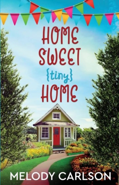 Home Sweet Tiny Home, Melody Carlson - Paperback - 9781941720523