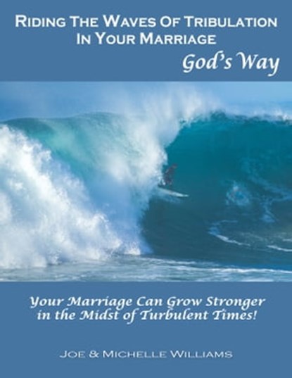 Riding the Waves of Tribulation in Your Marriage, God's Way, Joe and Michelle Williams - Ebook - 9781941733486