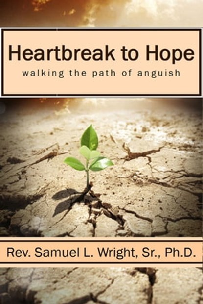 Heartbreak to Hope: Overcoming the Anguish of Grief, Sam Wright - Ebook - 9781941733929
