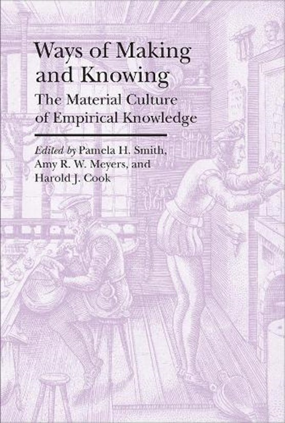 Ways of Making and Knowing - The Material Culture of Empirical Knowledge