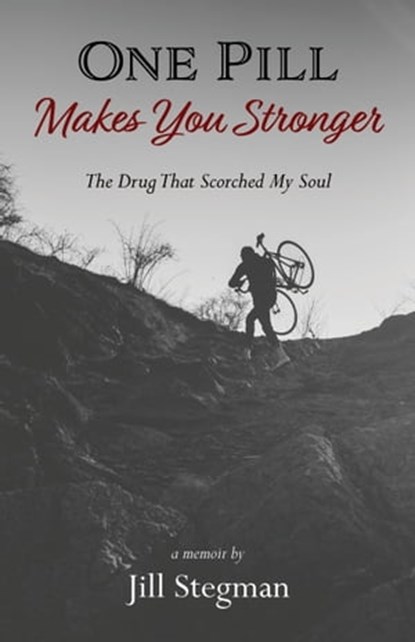 One Pill Makes You Stronger: The Drug That Scorched My Soul, Jill Stegman - Ebook - 9781941799635