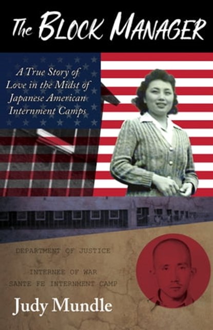 The Block Manager: A True Story of Love in the Midst of Japanese American Internment Camps, Judy Mundle - Ebook - 9781941799680