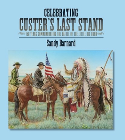 Celebrating Custer's Last Stand, Sandy Barnard - Gebonden - 9781941813690
