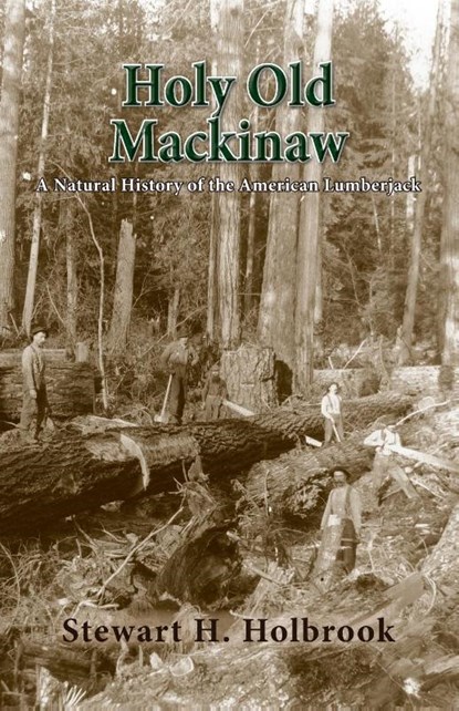 Holy Old Mackinaw, Stewart H Holbrook - Paperback - 9781941890066