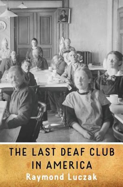 The Last Deaf Club in America, Raymond Luczak - Paperback - 9781941960097