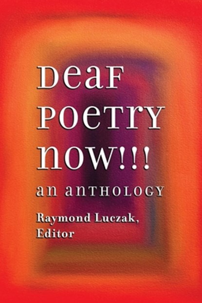 Deaf Poetry Now!!!: An Anthology, Raymond Luczak - Paperback - 9781941960226