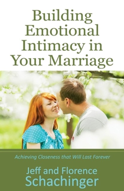 Building Emotional Intimacy in Your Marriage, Jeff And Florence Schachinger - Paperback - 9781941988008