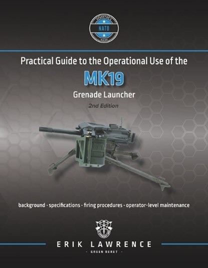 Practical Guide to the Operational Use of the MK19 Grenade Launcher, Erik Lawrence - Paperback - 9781941998120