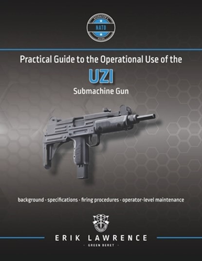Practical Guide to the Operational Use of the Uzi Submachine Gun, Erik Lawrence - Paperback - 9781941998182
