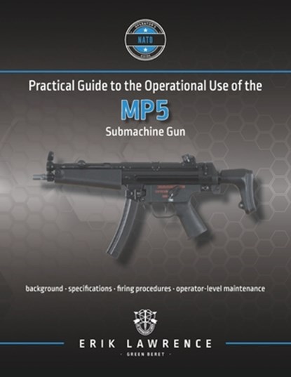 Practical Guide to the Operational Use of the MP5 Submachine Gun, Erik Lawrence - Paperback - 9781941998786