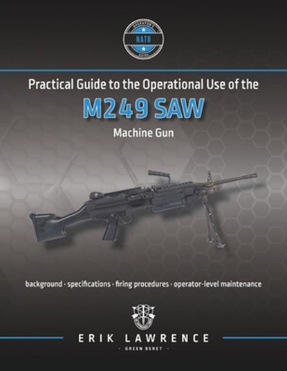 Practical Guide to the Operational Use of the M249 SAW Machine Gun, Erik Lawrence - Paperback - 9781941998809