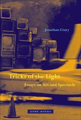 Tricks of the Light – Essays on Art and Spectacle - Jonathan Crary - 9781942130857