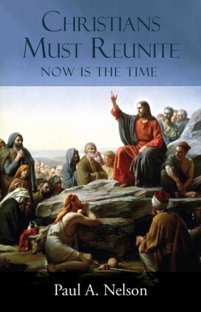 Christians Must Reunite, Paul A Nelson - Paperback - 9781942190561