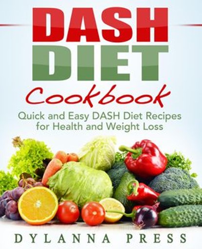 DASH Diet Cookbook: Quick and Easy DASH Diet Recipes for Health and Weight Loss, Dylanna Press - Ebook - 9781942268222
