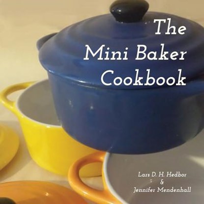 The Mini Baker Cookbook, Lars D H Hedbor ; Jennifer Mendenhall - Paperback - 9781942319009