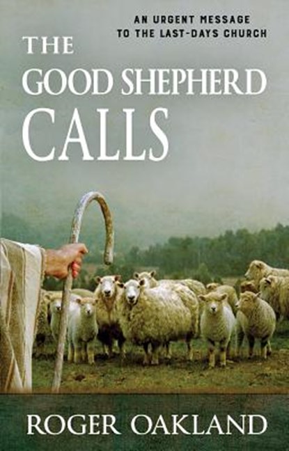The Good Shepherd Calls: An Urgent Message to the Last-Days Church, Roger Oakland - Paperback - 9781942423126