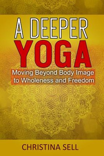 A Deeper Yoga, Christina (Christina Sell) Sell - Paperback - 9781942493457