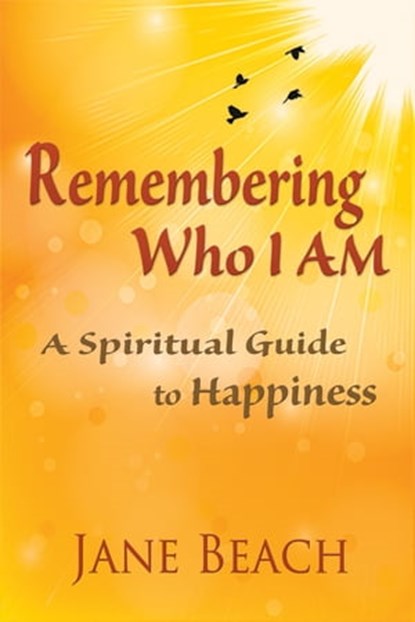 Remembering Who I Am: A Spiritual Guide to Happiness, Jane Beach - Ebook - 9781942497110