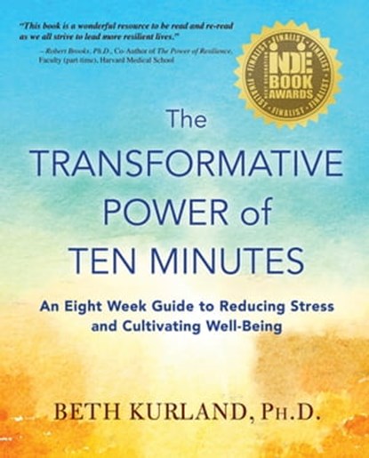 The Transformative Power of Ten Minutes: An Eight Week Guide to Reducing Stress and Cultivating Well-Being, Beth Kurland - Ebook - 9781942497233