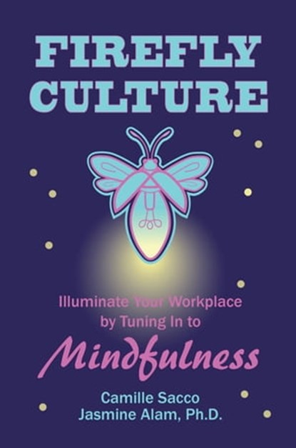 Firefly Culture: Illuminate Your Workplace by Tuning In to Mindfulness, Camille Sacco ; Jasmine Alam - Ebook - 9781942497493