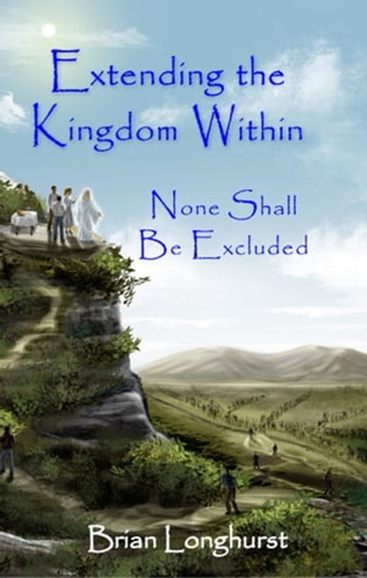 Extending the Kingdom Within: None Shall Be Excluded, Brian Longhurst - Ebook - 9781942497516