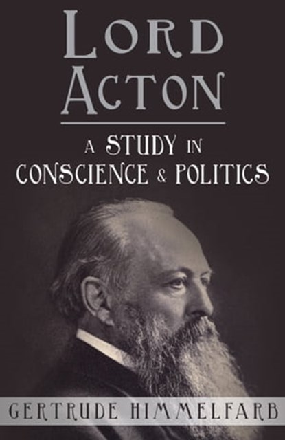 Lord Acton: A Study in Conscience and Politics, Gertrude Himmelfarb - Ebook - 9781942503279