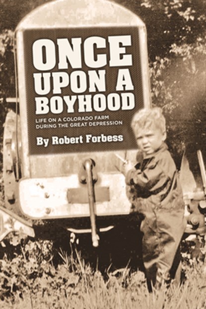 Once Upon a Boyhood Life on a Colorado Farm During the Great Depression, Robert Forbess - Paperback - 9781942586579