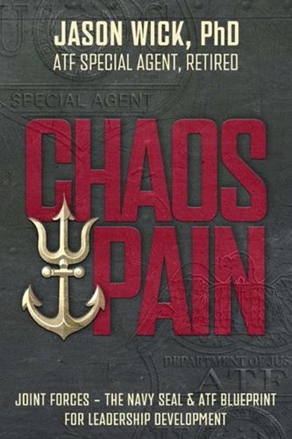 Chaos & Pain: Joint Forces - The Navy Seal & Atf Blueprint for Leadership Development, Jason Wick - Paperback - 9781942613145