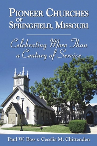 Pioneer Churches of Springfield, Missouri: Celebrating More Than a Century of Service, Paul W. Bass - Gebonden - 9781942613718