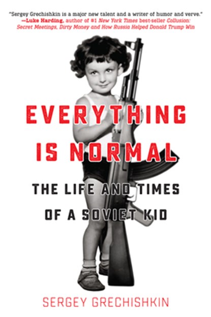 Everything Is Normal: The Life and Times of a Soviet Kid, GRECHISHKIN,  Sergey - Paperback - 9781942645900