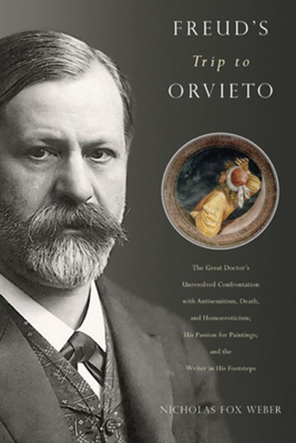 Freud's Trip to Orvieto: The Great Doctor's Unresolved Confrontation with Antisemitism, Death, and Homoeroticism; His Passion for Paintings; And the W, Nicholas Fox Weber - Gebonden - 9781942658269