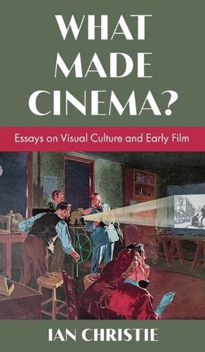 What Made Cinema? Essays on Visual Culture and Early Film, Ian Christie - Gebonden - 9781942782834